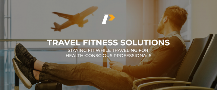 Travel Fitness Solutions: Staying Fit While Traveling for Health-Conscious Professionals