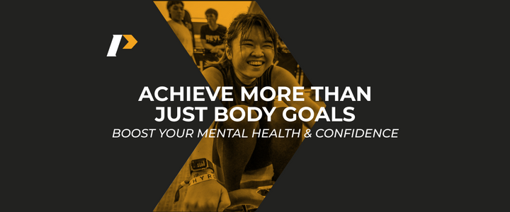 Achieve More Than Just Body Goals - Boost Your Mental Health & Confidence